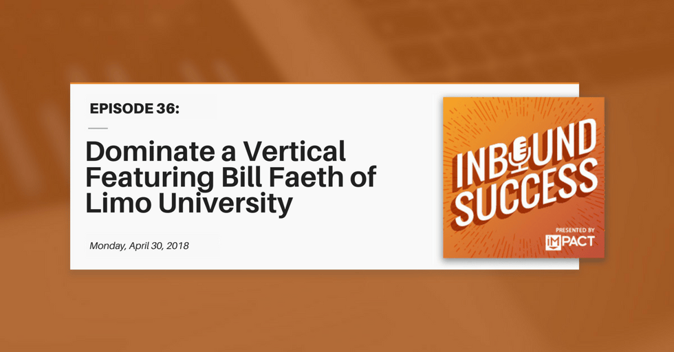 "Dominate a Vertical Featuring Bill Faeth of Limo University" (Inbound Success Ep. 36)
