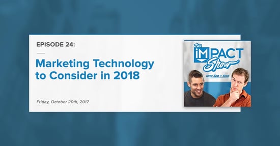"Marketing Technology to Consider in 2018:" The IMPACT Show Ep. 24 [Show Notes]