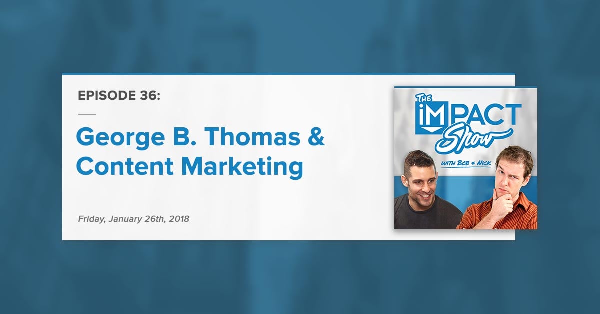 "George B. Thomas, Content Marketing, & More:" The IMPACT Show Ep. 36 [Show Notes]