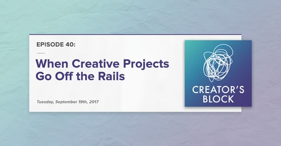 Creator's Block Returns: When Creative Projects Go Off the Rails [Podcast]