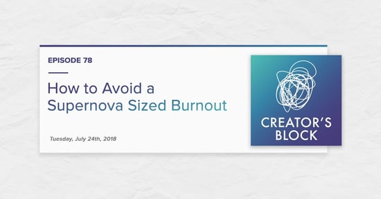 "How to Avoid a Supernova-Sized Burnout" (Creator's Block Ep. 78)