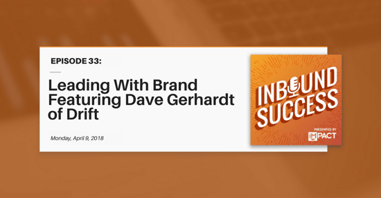 "Leading With Brand Featuring Dave Gerhardt of Drift" (Inbound Success Ep. 33)