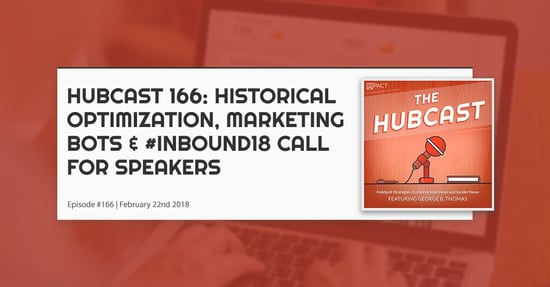 Hubcast 166: Historical Content/Blog Optimization, Marketing Bots, & #Inbound18 Call for Speakers