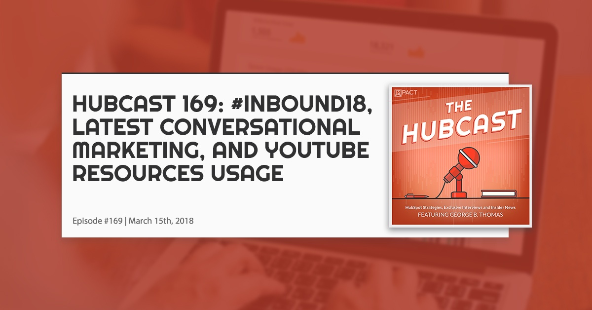 Hubcast 169: #INBOUND18, Conversational Marketing, & YouTube Resources