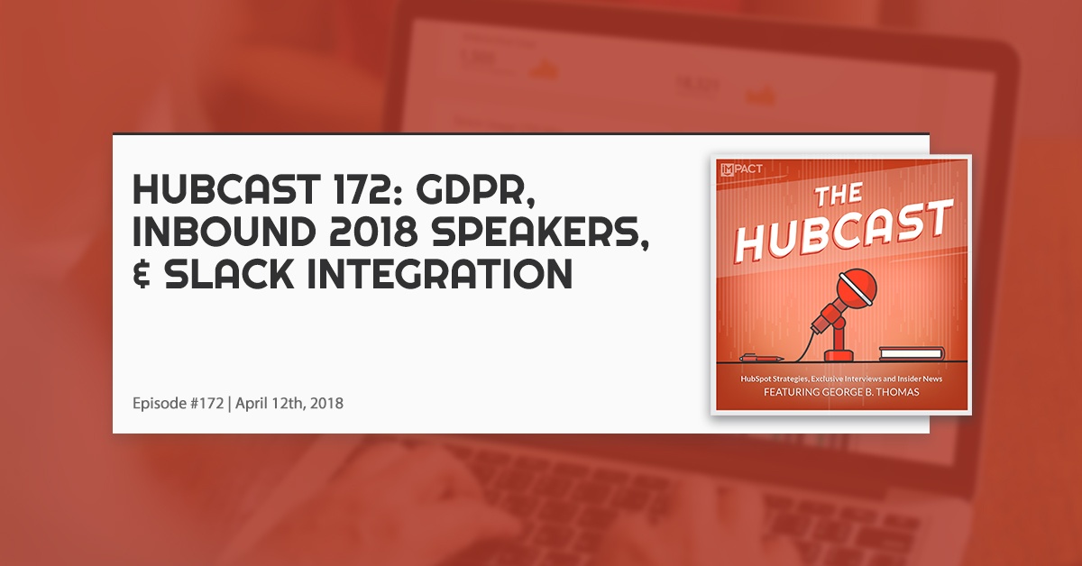Hubcast 172: GDPR, INBOUND 2018 Speakers, & Slack Integration