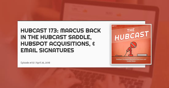 Hubcast 173: Marcus Back in the Hubcast Saddle, HubSpot Acquisitions, & Email Signatures
