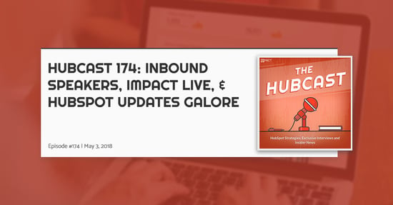 Hubcast 174: INBOUND Speakers, IMPACT Live, & HubSpot Updates Galore