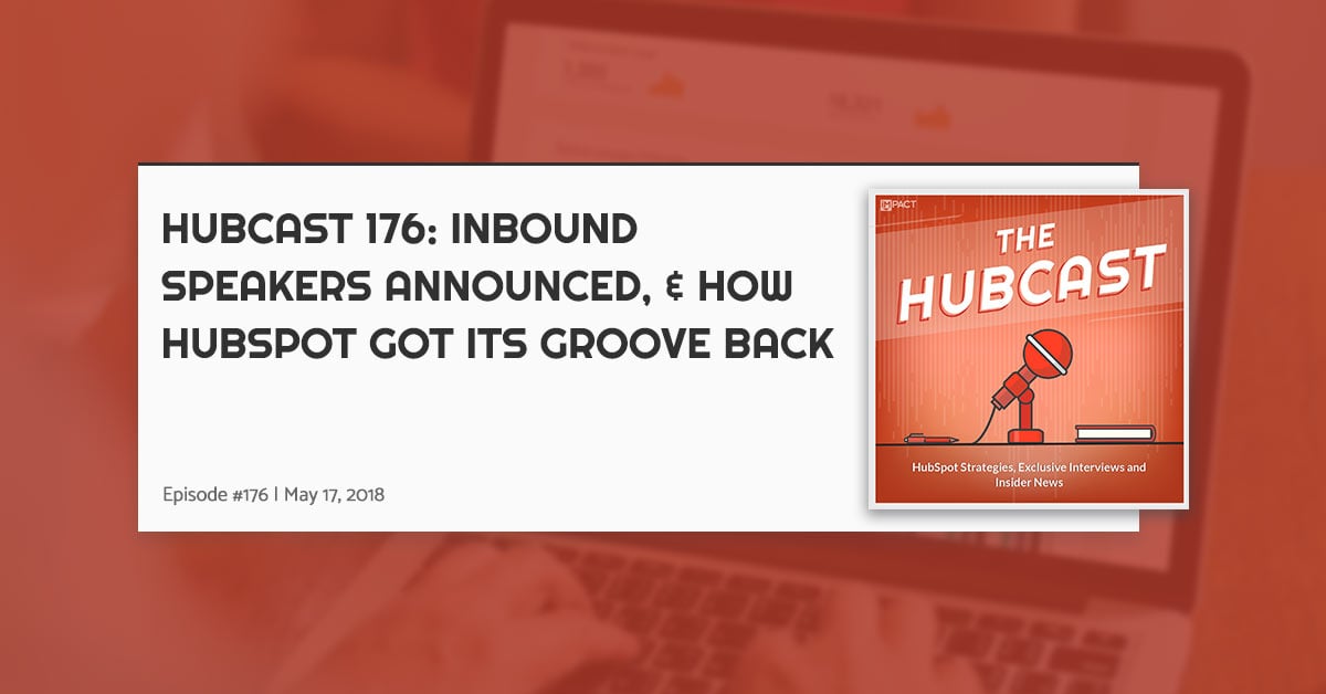 Hubcast 176: INBOUND Speakers Announced, & How HubSpot Got Its Groove Back