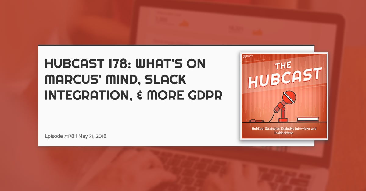 Hubcast 178: What’s on Marcus’ Mind, Slack Integration, & More GDPR