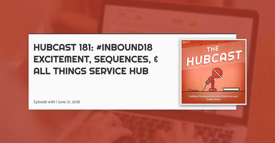 Hubcast 181: #INBOUND18 Excitement, Sequences, & All Things Service Hub
