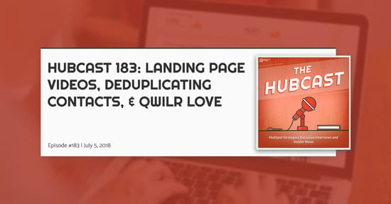 Hubcast 183: Landing Page Videos, Deduplicating Contacts, & Qwilr Love