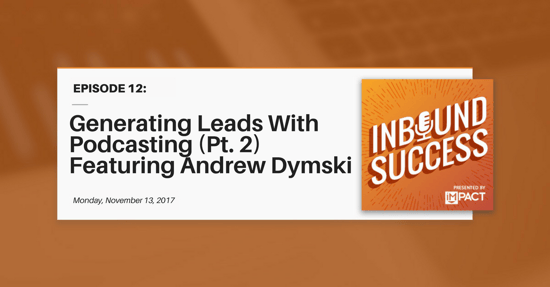 "Generating Leads With Podcasting II ft. Andrew Dymski" (Inbound Success Ep. 12 Show Notes)