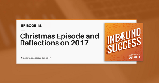 "Christmas Episode & Reflections on 2017" (Inbound Success Ep. 18)