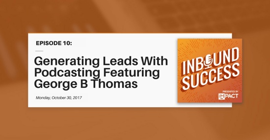 "Generating Leads With Podcasting Ft. George B Thomas" (Inbound Success Podcast Ep. 10)