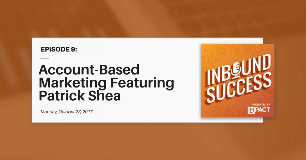 "Account-Based Marketing Ft. Patrick Shea" (Inbound Success Podcast Ep. 9)