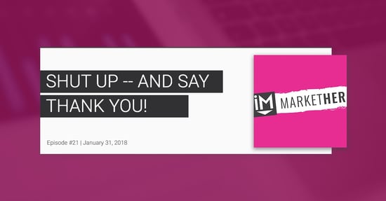 Shut Up & Say Thank You! [MarketHer Ep. 21]
