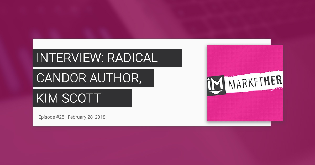 Book Club: Interview with Radical Candor Author, Kim Scott [MarketHer Ep. 25]