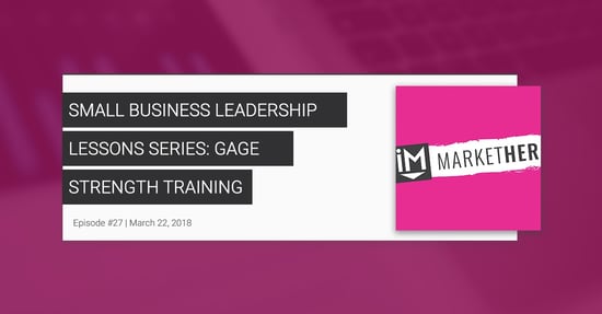 Small Business Leadership Lessons Series: Gage Strength Training [MarketHer Ep. 27]