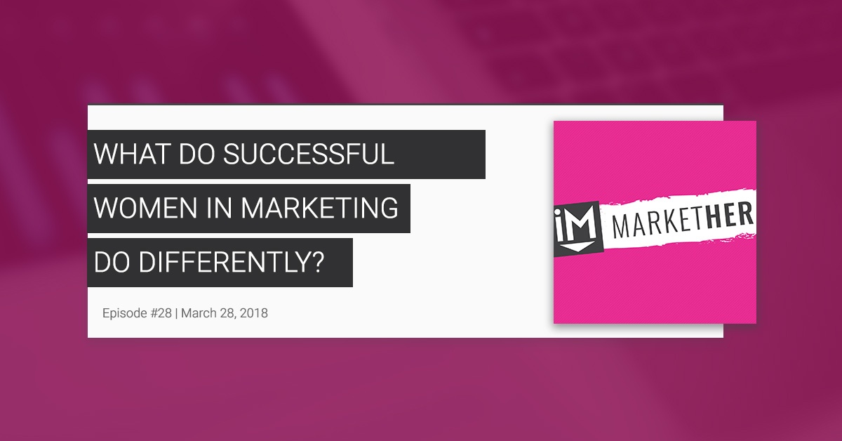 What Do Successful Women in Marketing Do Differently? [MarketHer Ep. 28]