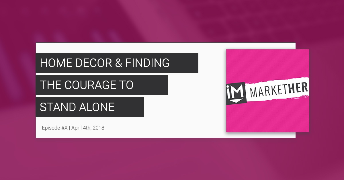 Home Decor & Finding the Courage to Stand Alone [MarketHer Ep. 29]