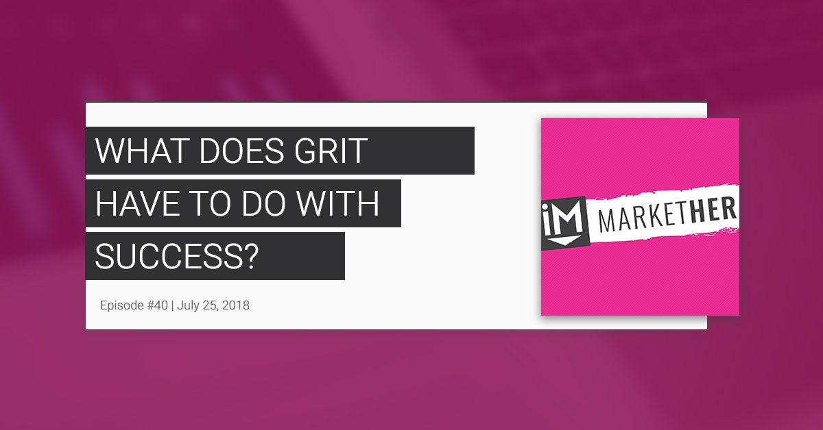 What Does Grit Have to do with Success? [MarketHer Ep. 40]