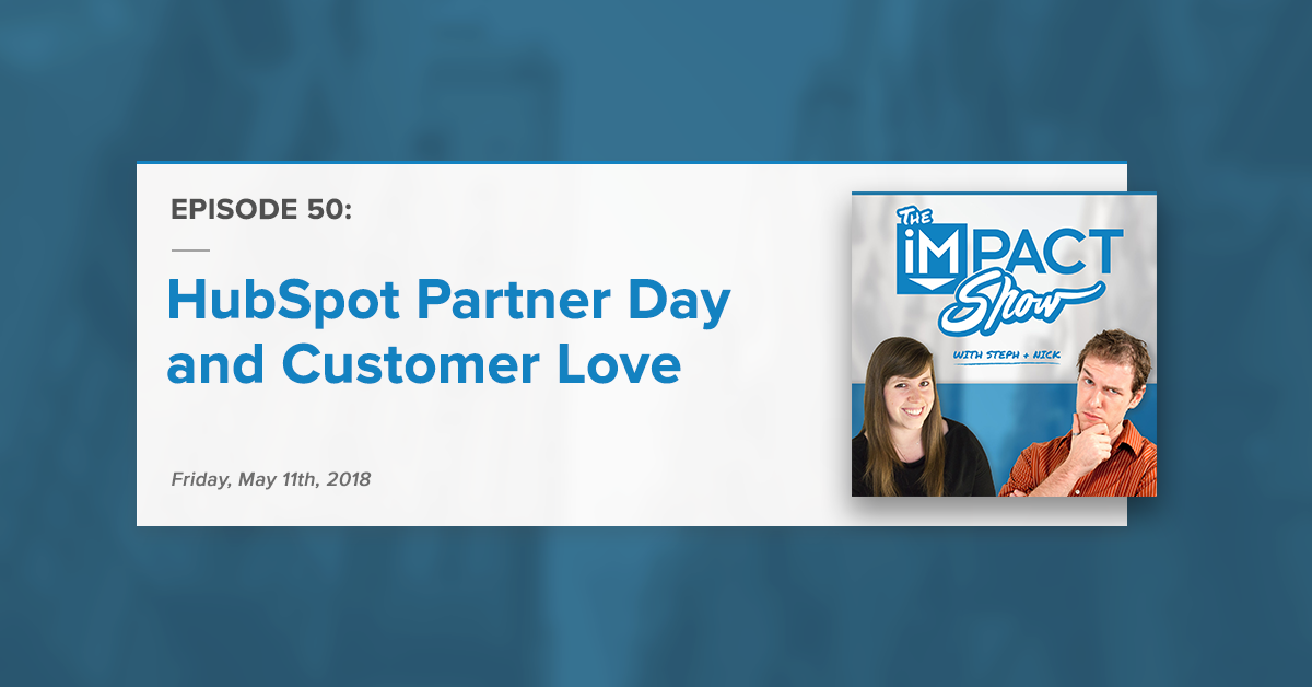 HubSpot Partner Day and Customer Love (The IMPACT Show Ep. 50)