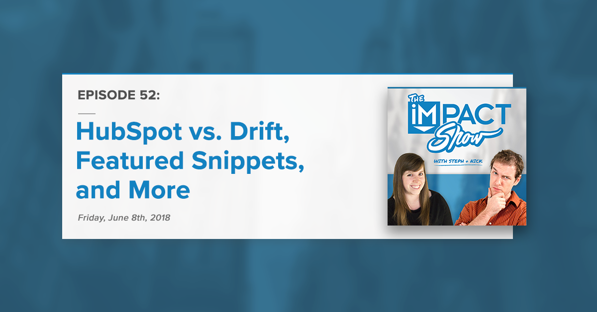 HubSpot vs. Drift, Featured Snippets, and More from Bob and Kyle (The IMPACT Show Ep. 52)