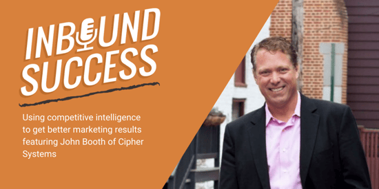 Using competitive intelligence to get better marketing results Ft. John Booth of Cipher Systems (Inbound Success, Ep. 148)