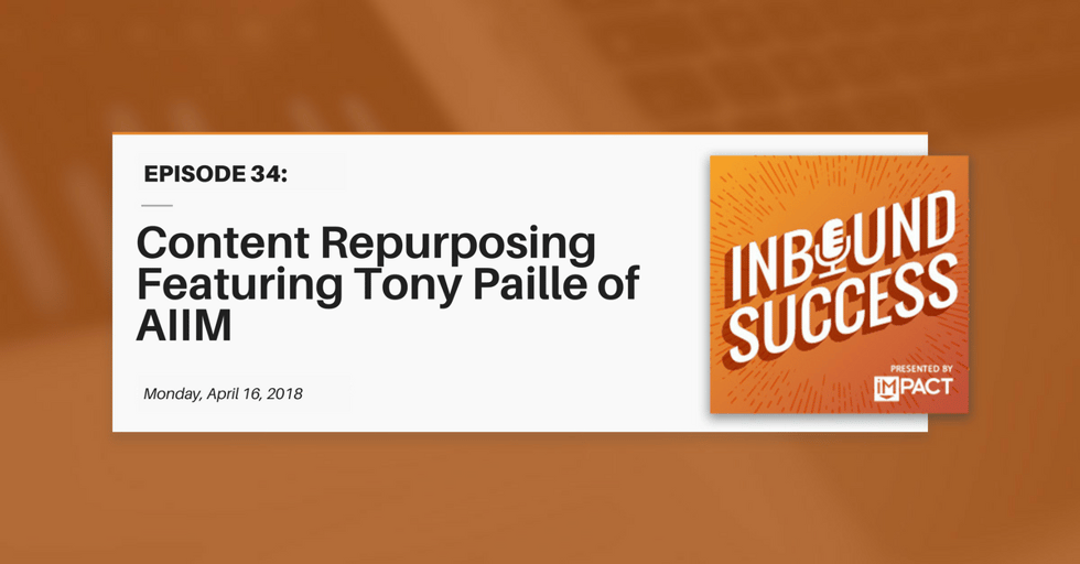 "Content Repurposing Featuring Tony Paille of AIIM" (Inbound Success Ep. 34)