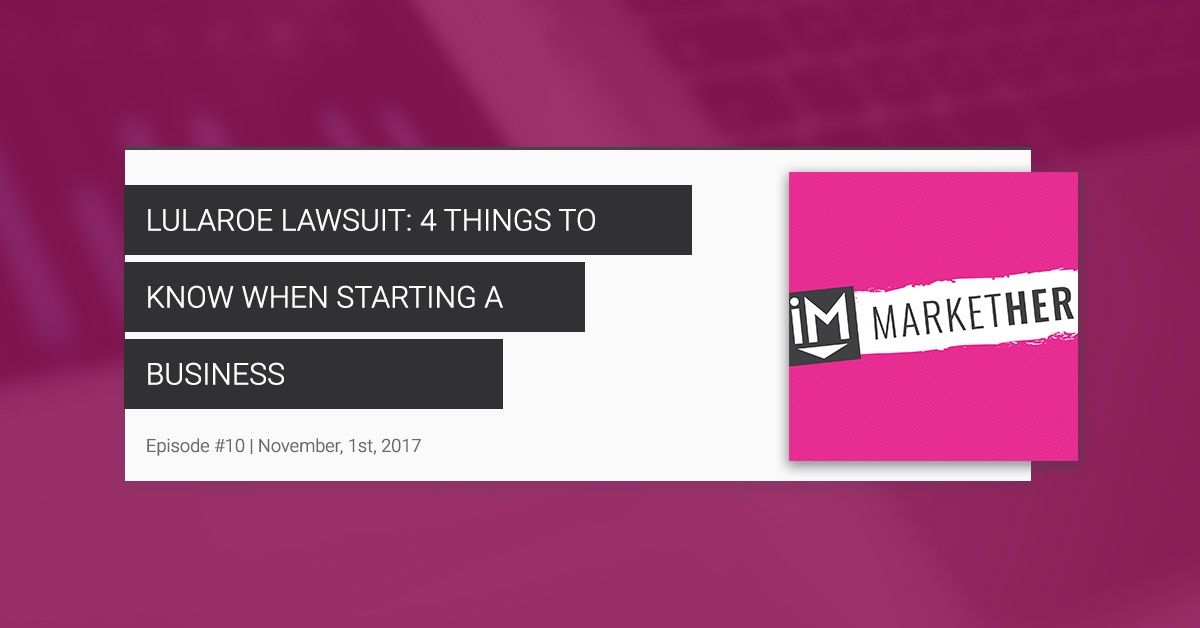 "LuLaRoe Lawsuit: 4 Things to Know When Starting a Business" [MarketHer Ep. 10]