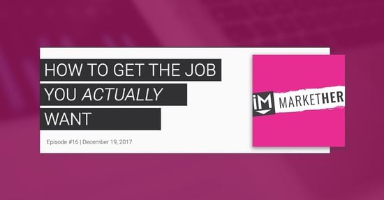 How to Get the Job You Actually Want [MarketHer Ep. 16]