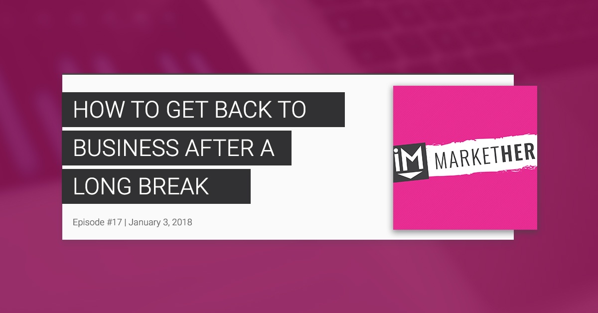 How to Get Back to Business After a Long Holiday Break [MarketHer Ep. 17]
