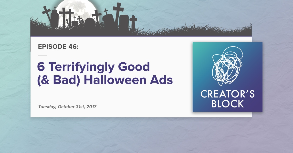 Creator's Block #46: 6 Terrifyingly Good (& Bad) Halloween Ads [Podcast]