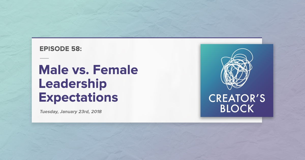 "Male vs. Female Leadership Expectations" (Creator's Block, Ep. 58)