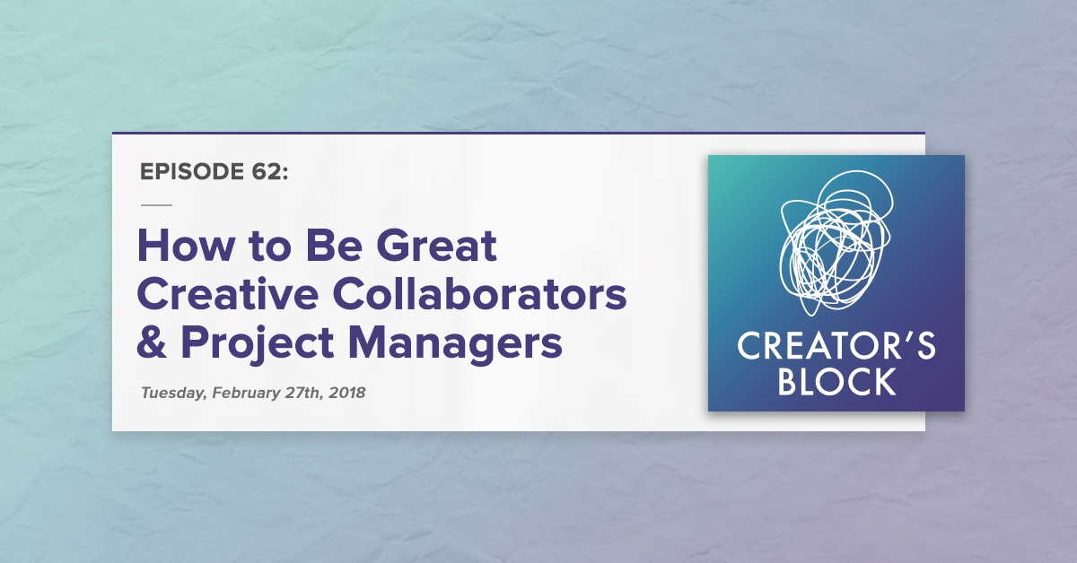 "How to Be Great Creative Collaborators & Project Managers" (Creator's Block, Ep. 62)
