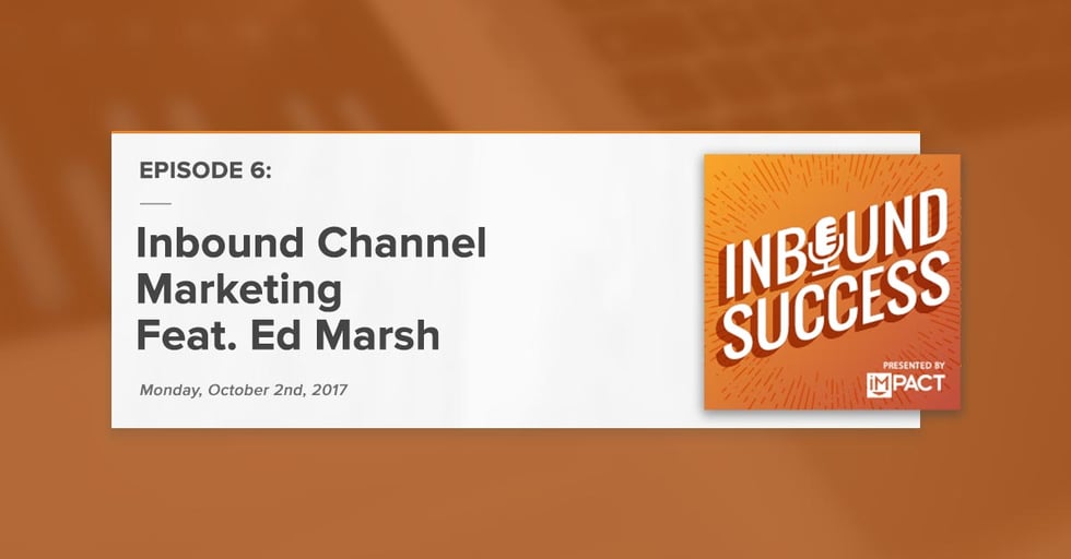 "Inbound Channel Marketing Feat. Ed Marsh" (Inbound Success Podcast Ep. 6)