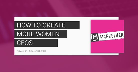 "How to Create More Women CEOs:" (MarketHer Episode #8)