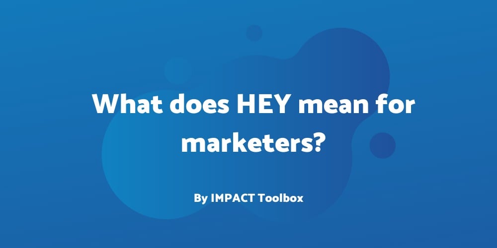 What does Basecamp’s privacy-focused HEY email service mean for marketers? [IMPACT Toolbox June 2020]