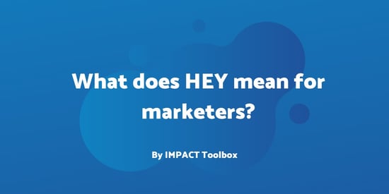 What does Basecamp’s privacy-focused HEY email service mean for marketers? [IMPACT Toolbox June 2020]