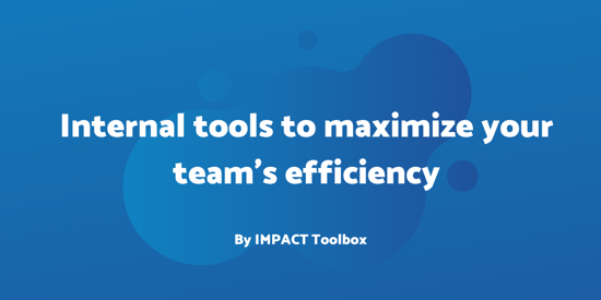 4 internal tools to maximize your team’s efficiency [IMPACT Toolbox]