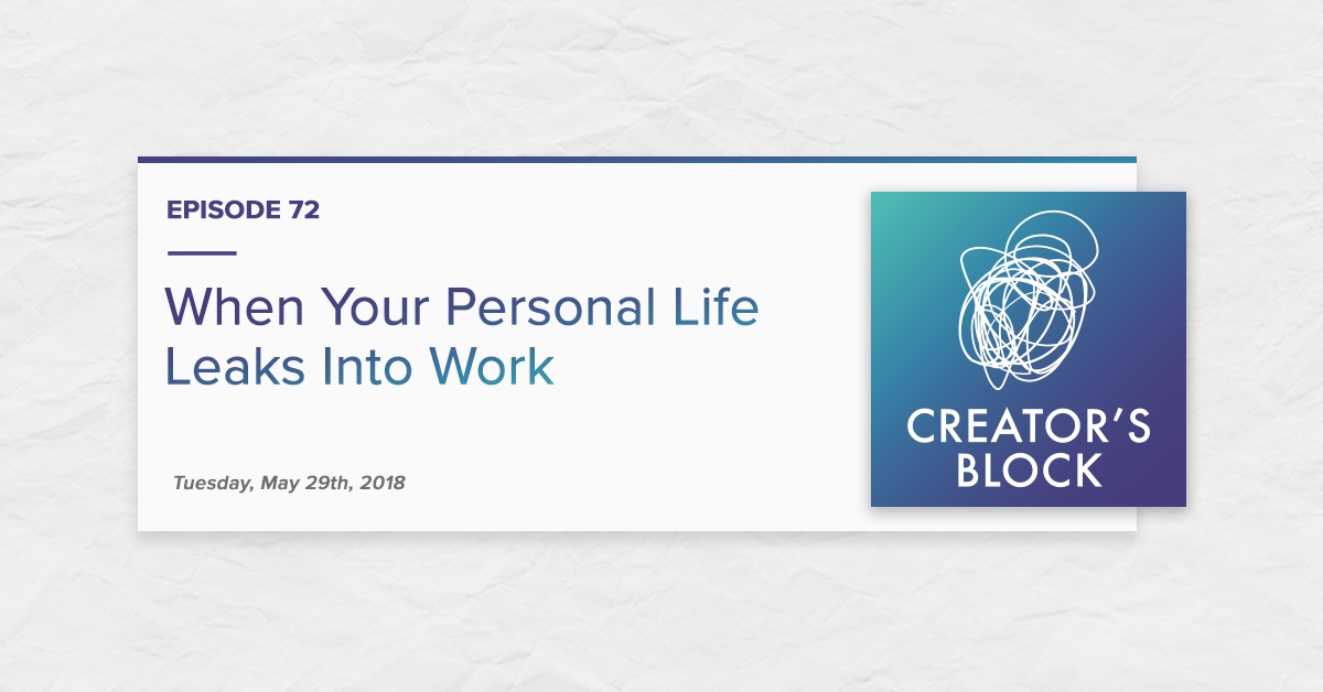 "When Your Personal Life Leaks Into Work" (Creator's Block, Ep. 72)