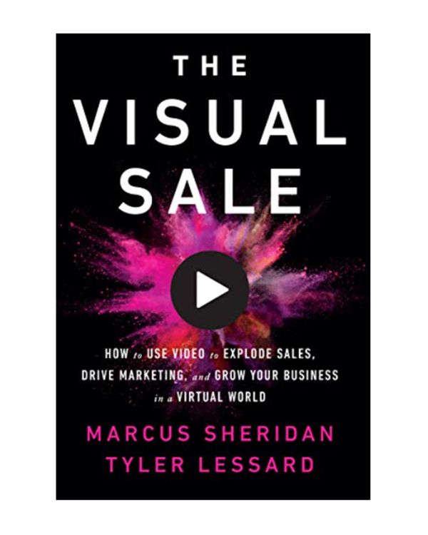 The Visual Sale by Marcus Sheridan and Tyler Lessard  