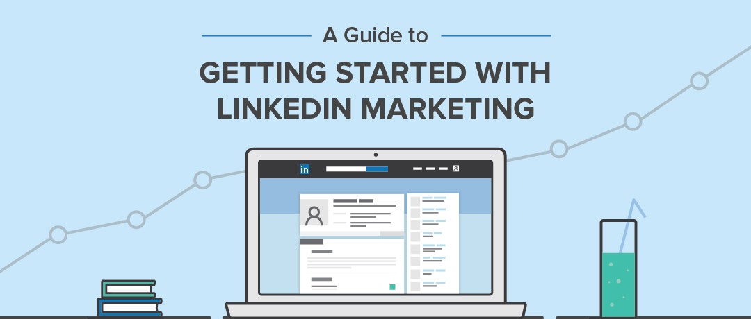 A Guide to Getting Started With LinkedIn Marketing